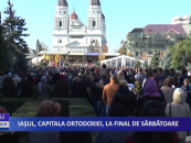 Iașul, capitala ortodoxiei, la final de sărbătoare
