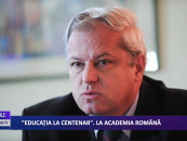 EDUCAȚIA LA CENTENAR. LA ACADEMIA ROMÂNĂ