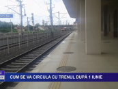 CUM SE VA CIRCULA CU TRENUL DUPĂ 1 IUNIE