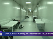 Spitalul mobil de la Lețcani rămâne închis în continuare