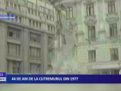44 de ani de la cutremurul din 1977