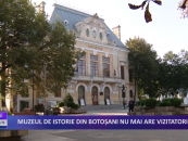 Muzeul de Istorie din Botoșani nu mai are vizitatori