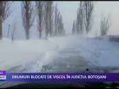 Drumuri blocate de viscol în județul Botoșani