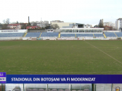 Stadionul din Botoșani va fi modernizat