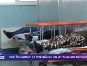 Timp îndelungat la internările din spitalele din Botoșani