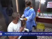 Putini botosaneni au venit la noaptea alba a vaccinarii