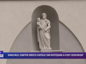 Singurul cimitir greco-catolic din Botosani a fost desfiintat